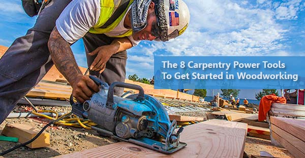 The 8 Carpentry Power Tools to Get Started in Woodworking