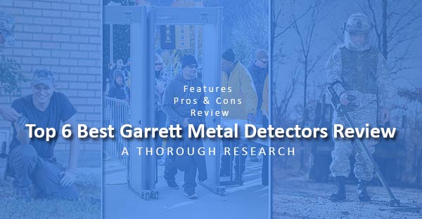 6 Best Garrett Metal Detectors Review with Pros & Cons