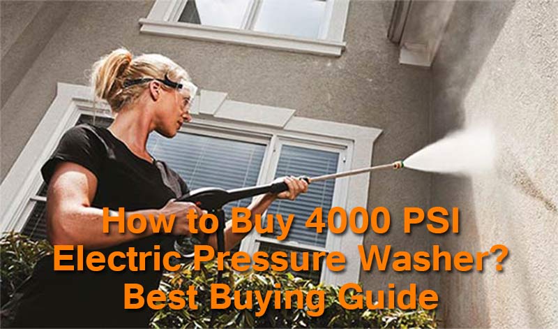 How to Buy 4000 PSI Electric Pressure Washer? Best Buying Guide