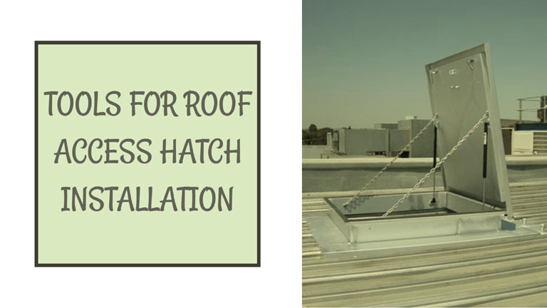 The Best Tools for Roof Access Hatch Installation to Use