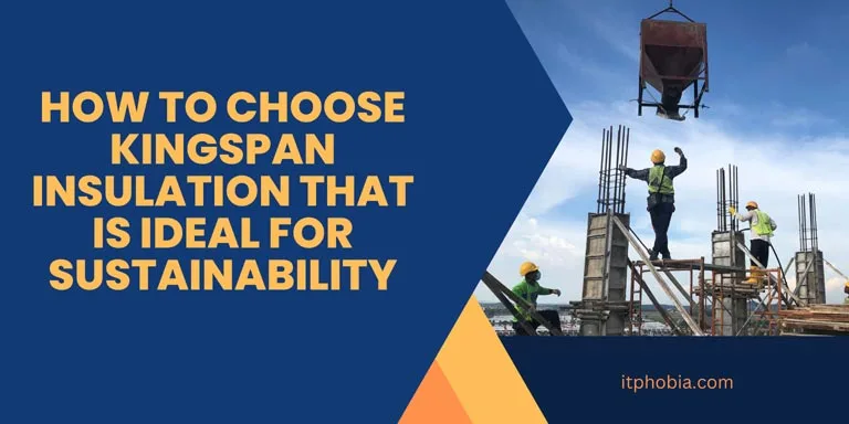How to choose Kingspan Insulation That is Ideal for Sustainability