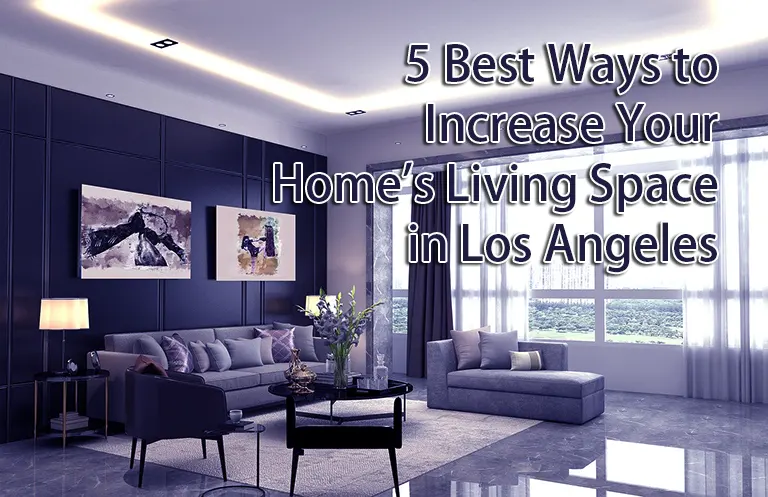 5 Best Ways to Increase Your Home’s Living Space in Los Angeles