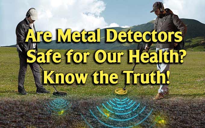 Are Metal Detectors Safe for Our Health? Know the Truth!