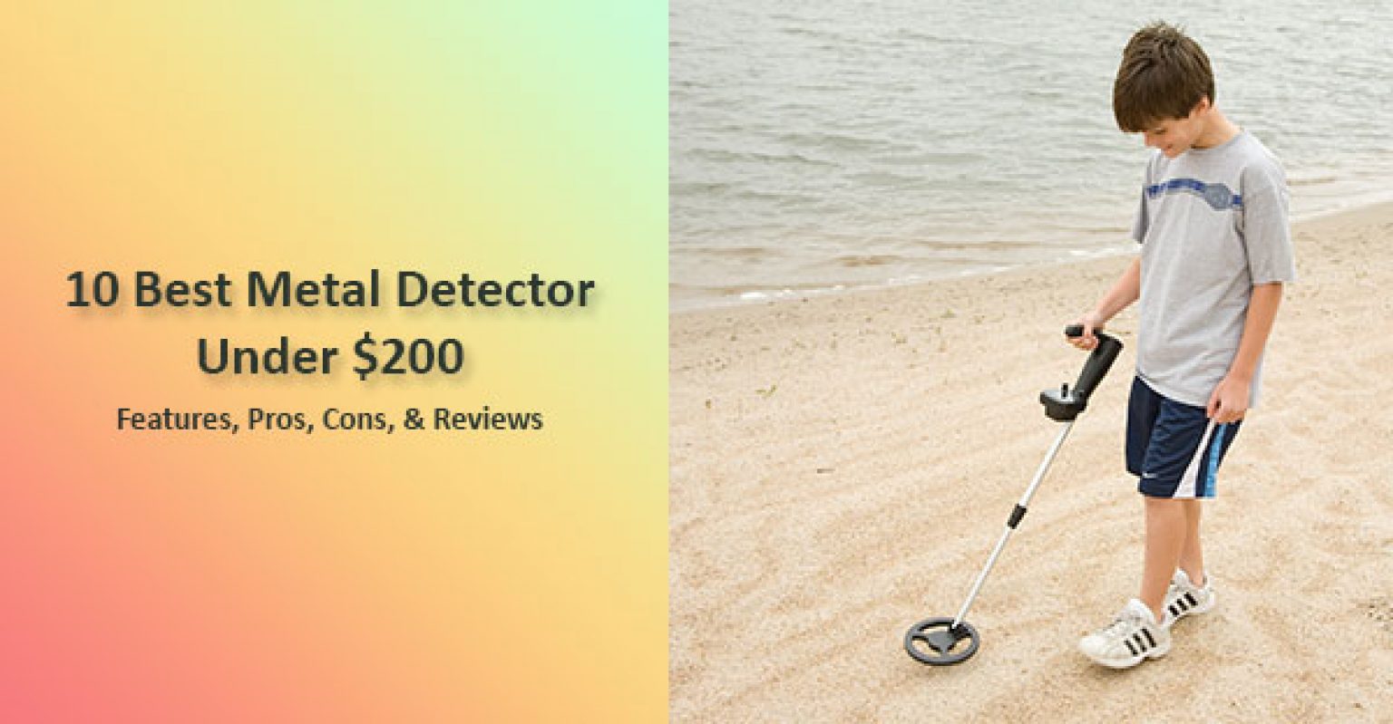 10 Best Metal Detector under 200 Features, Pros & Cons, Reviews