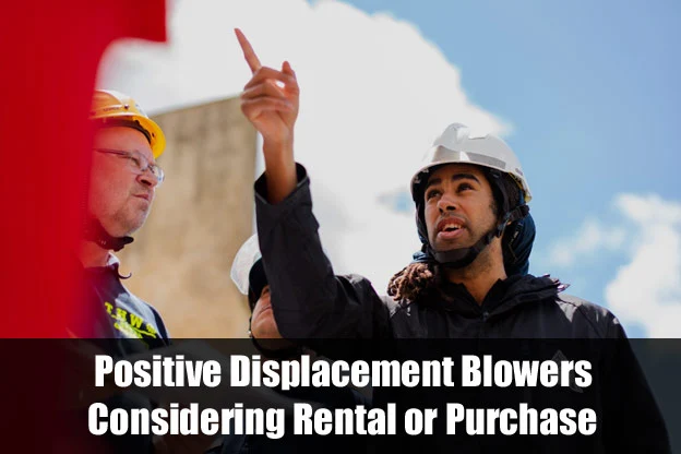 Positive Displacement Blowers: Considering Rental or Purchase
