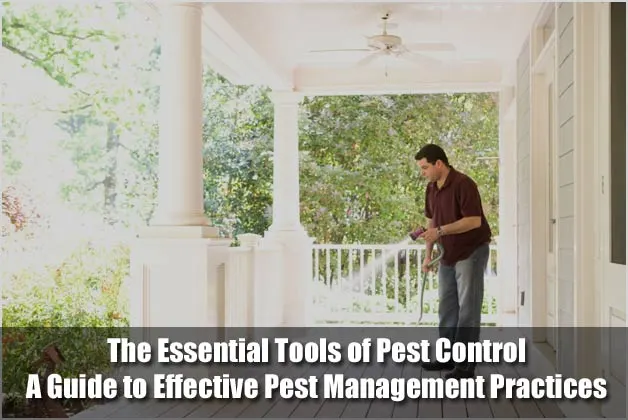 The Essential Tools of Pest Control: A Guide to Effective Pest Management Practices