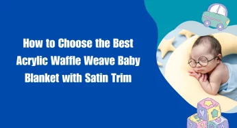 How to Choose the Best Acrylic Waffle Weave Baby Blanket with Satin Trim