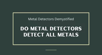 Metal Detectors Demystified: Do Metal Detectors Detect all Metals?