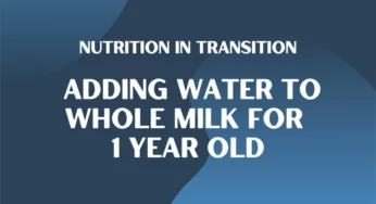 Nutrition in Transition: Adding Water to Whole Milk For 1 Year Old
