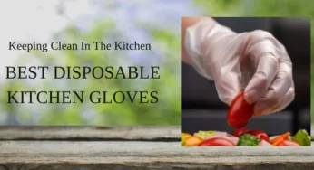 Keeping Clean In The Kitchen: Best Disposable Kitchen Gloves
