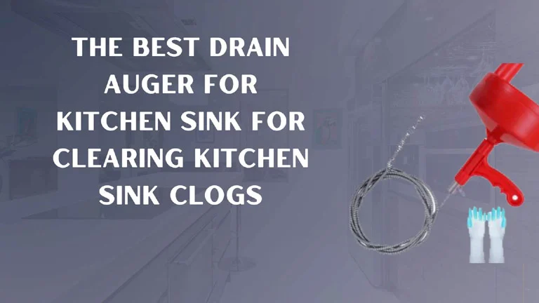 The Best Drain Auger for Kitchen Sink For Clearing Kitchen Sink Clogs