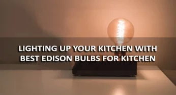 Lighting Up Your Kitchen with Best Edison Bulbs for Kitchen Island
