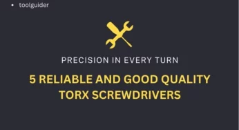 Precision in Every Turn: 5 Reliable and Good Quality Torx Screwdrivers