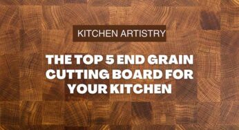 Kitchen Artistry: The Top 5 End Grain Cutting Board for Your Kitchen